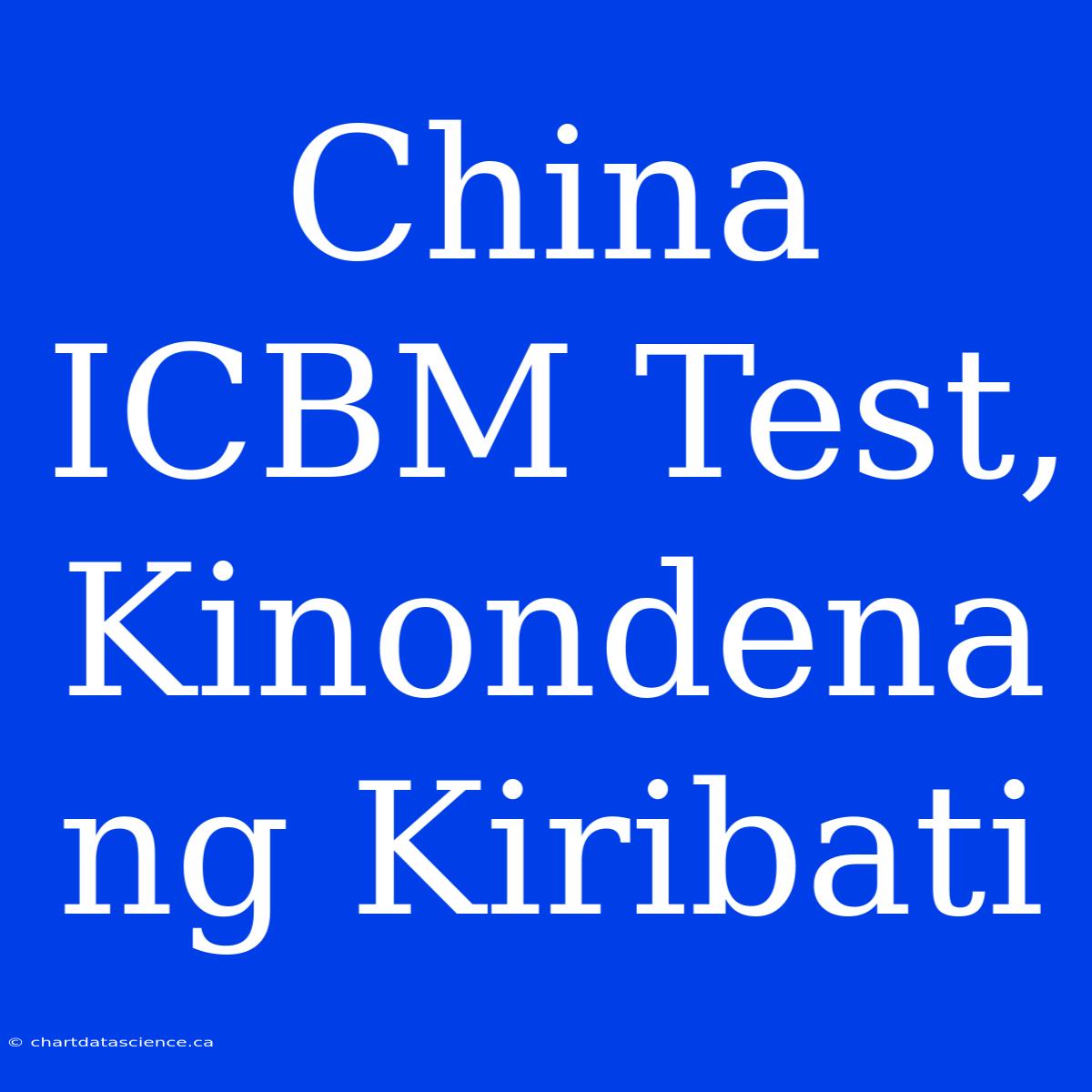 China ICBM Test, Kinondena Ng Kiribati