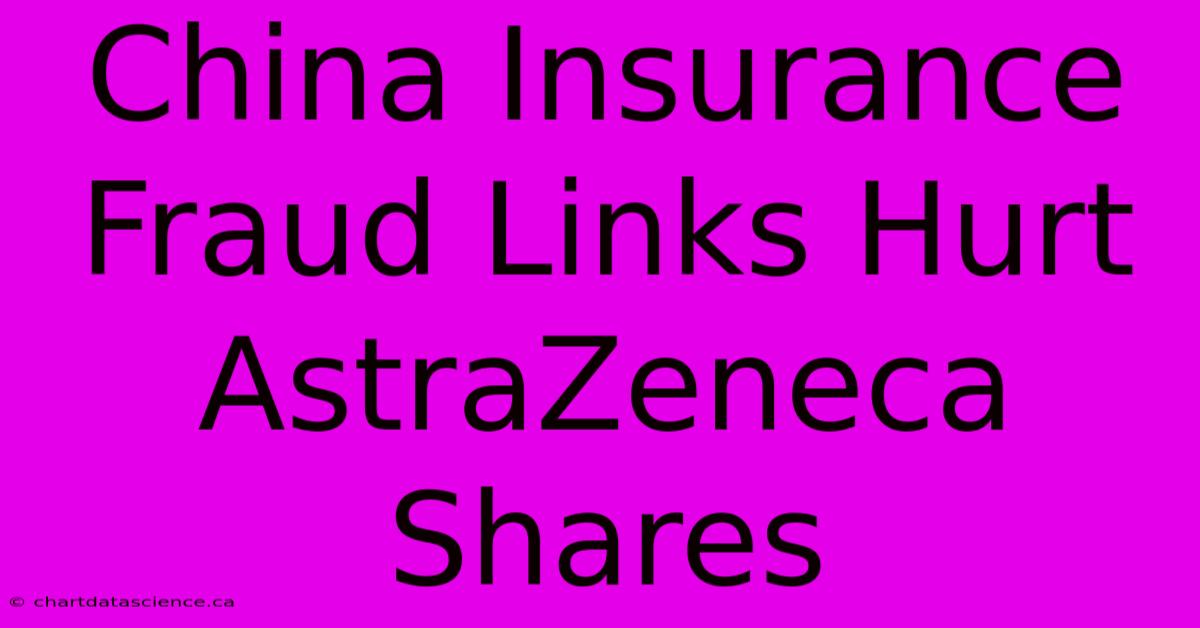 China Insurance Fraud Links Hurt AstraZeneca Shares