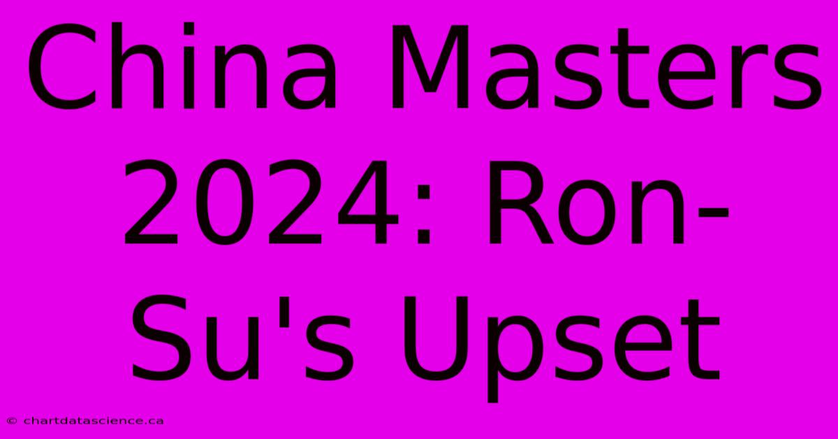 China Masters 2024: Ron-Su's Upset