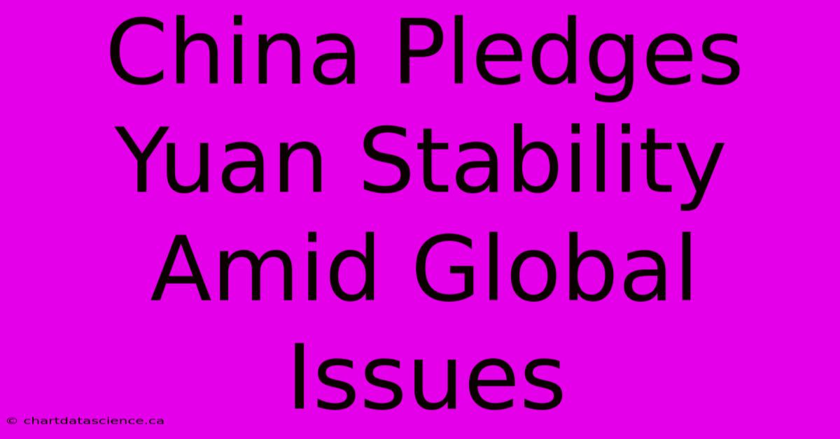 China Pledges Yuan Stability Amid Global Issues