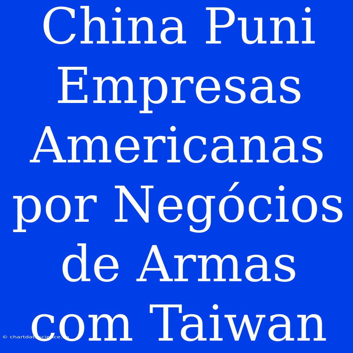 China Puni Empresas Americanas Por Negócios De Armas Com Taiwan