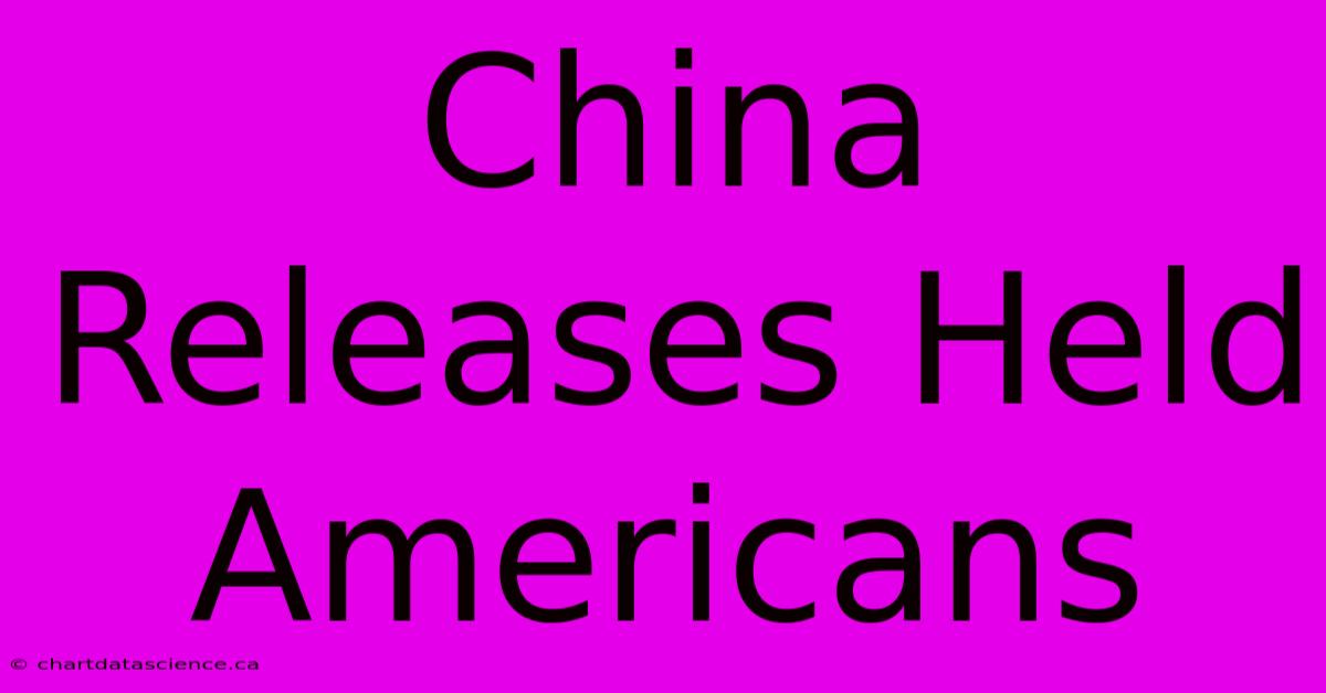 China Releases Held Americans