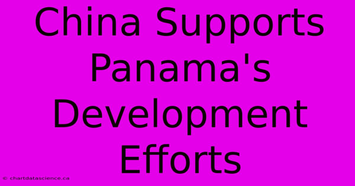 China Supports Panama's Development Efforts