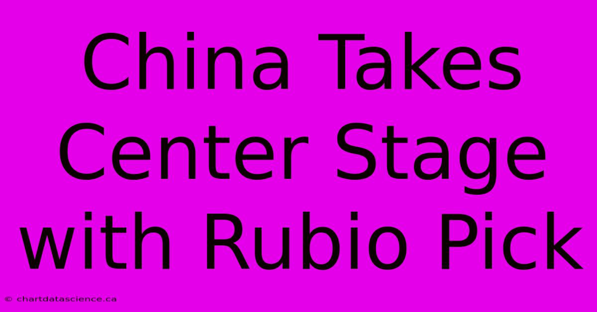 China Takes Center Stage With Rubio Pick