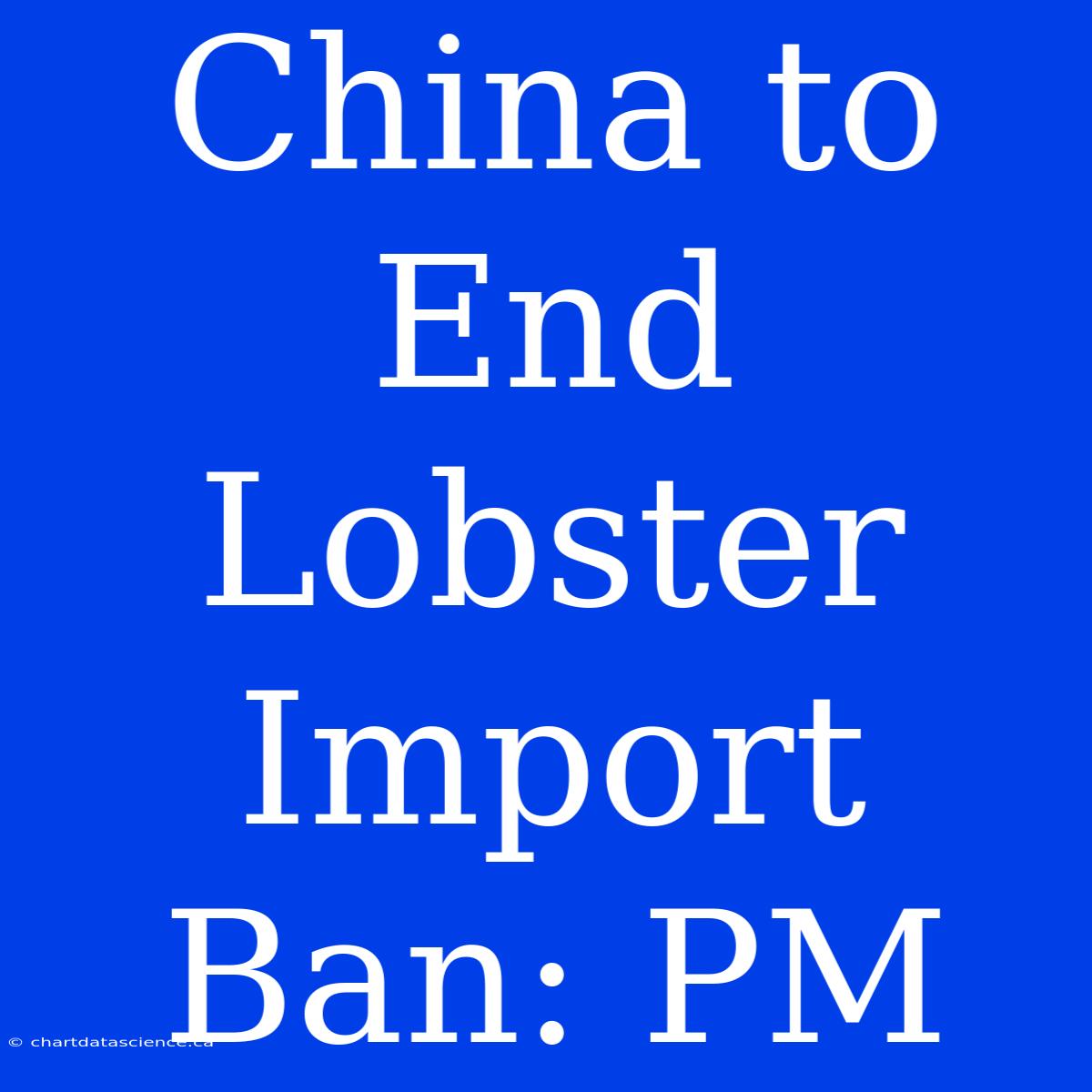 China To End Lobster Import Ban: PM