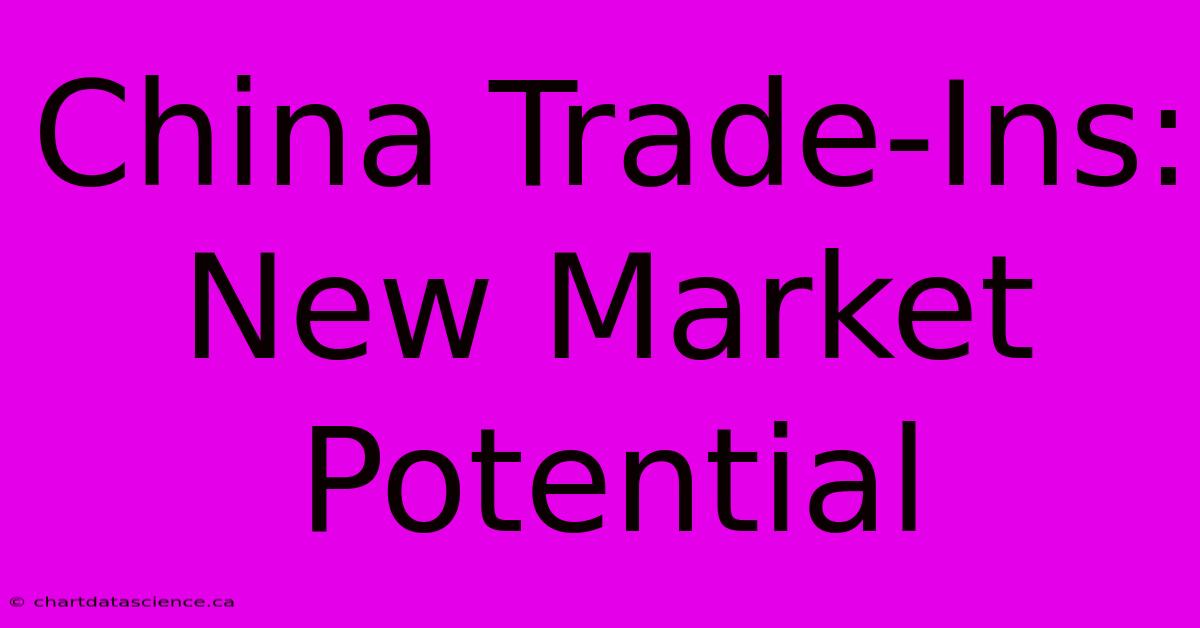 China Trade-Ins: New Market Potential