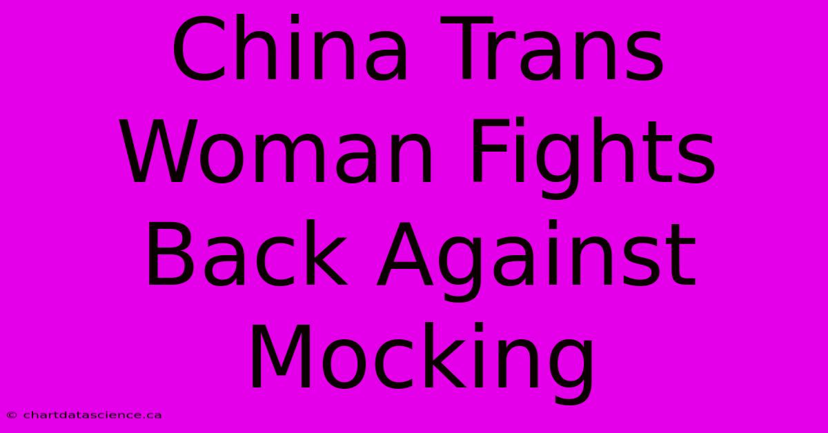 China Trans Woman Fights Back Against Mocking