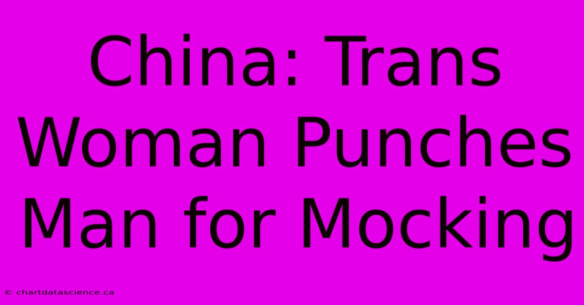 China: Trans Woman Punches Man For Mocking