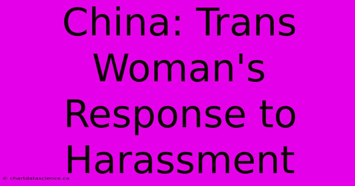 China: Trans Woman's Response To Harassment 