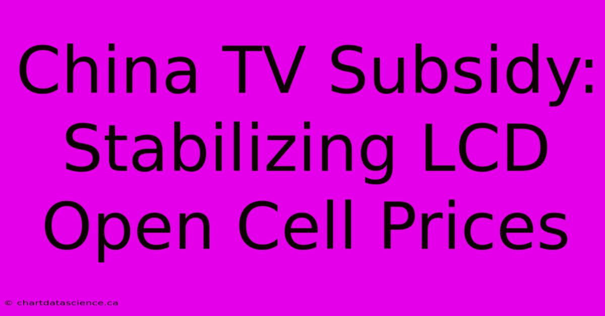 China TV Subsidy: Stabilizing LCD Open Cell Prices