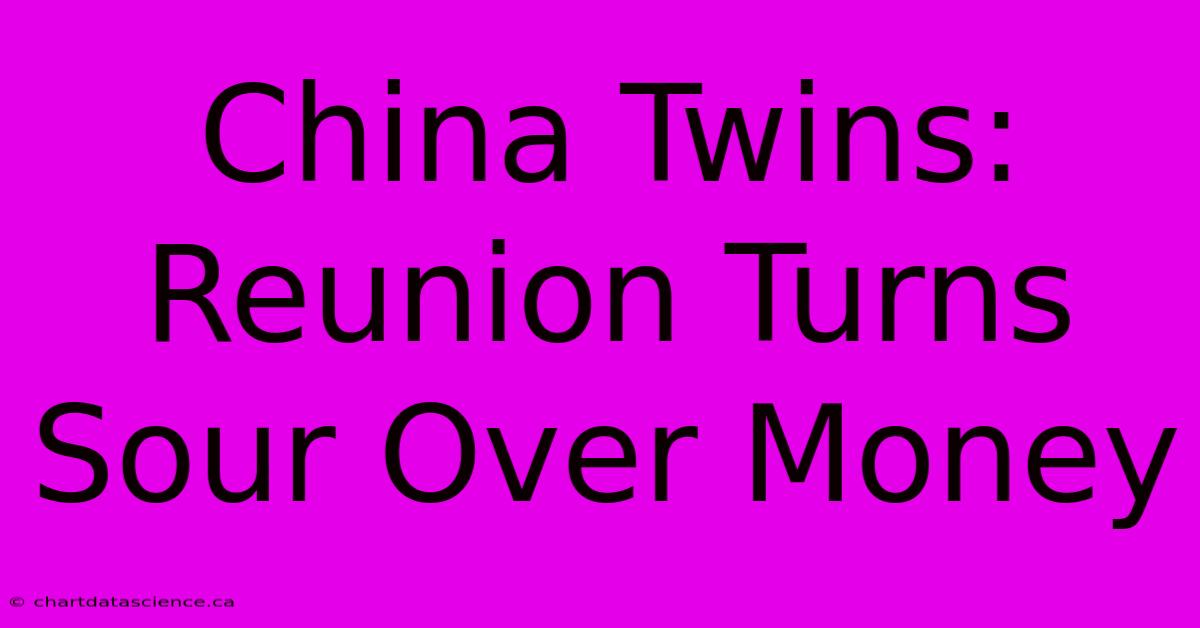 China Twins: Reunion Turns Sour Over Money