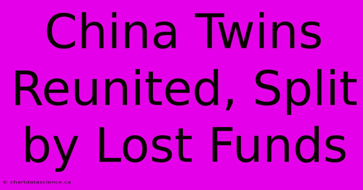 China Twins Reunited, Split By Lost Funds