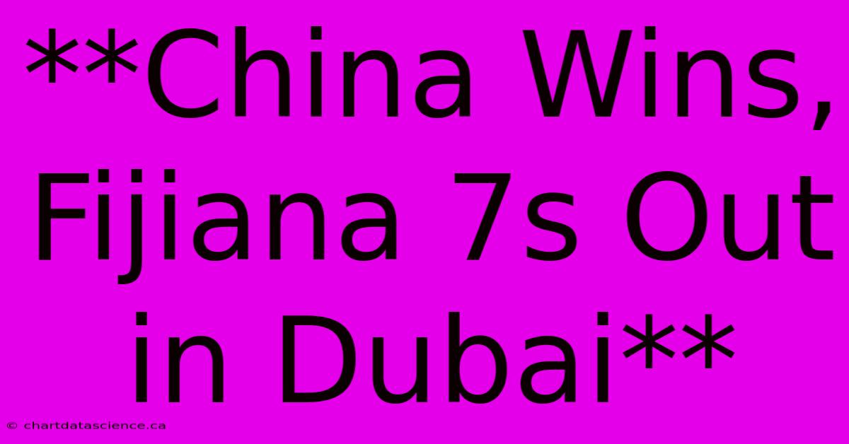 **China Wins, Fijiana 7s Out In Dubai**