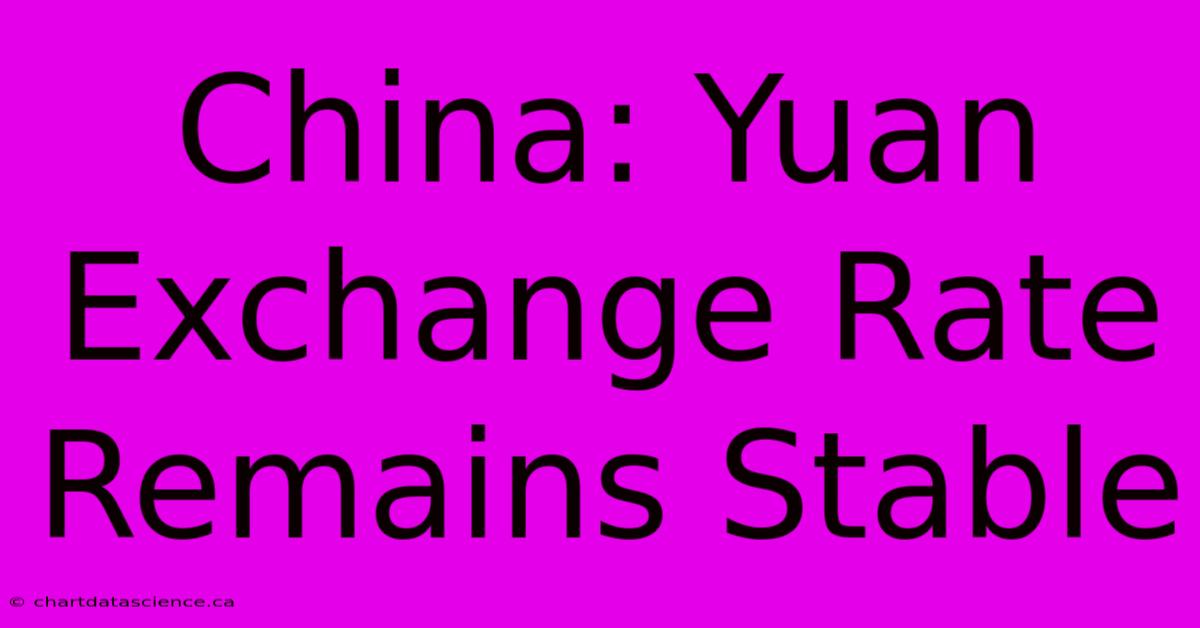 China: Yuan Exchange Rate Remains Stable