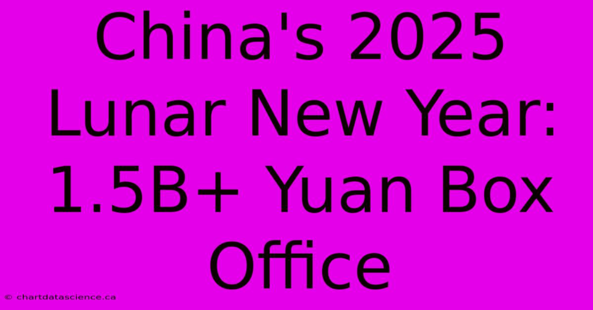 China's 2025 Lunar New Year: 1.5B+ Yuan Box Office