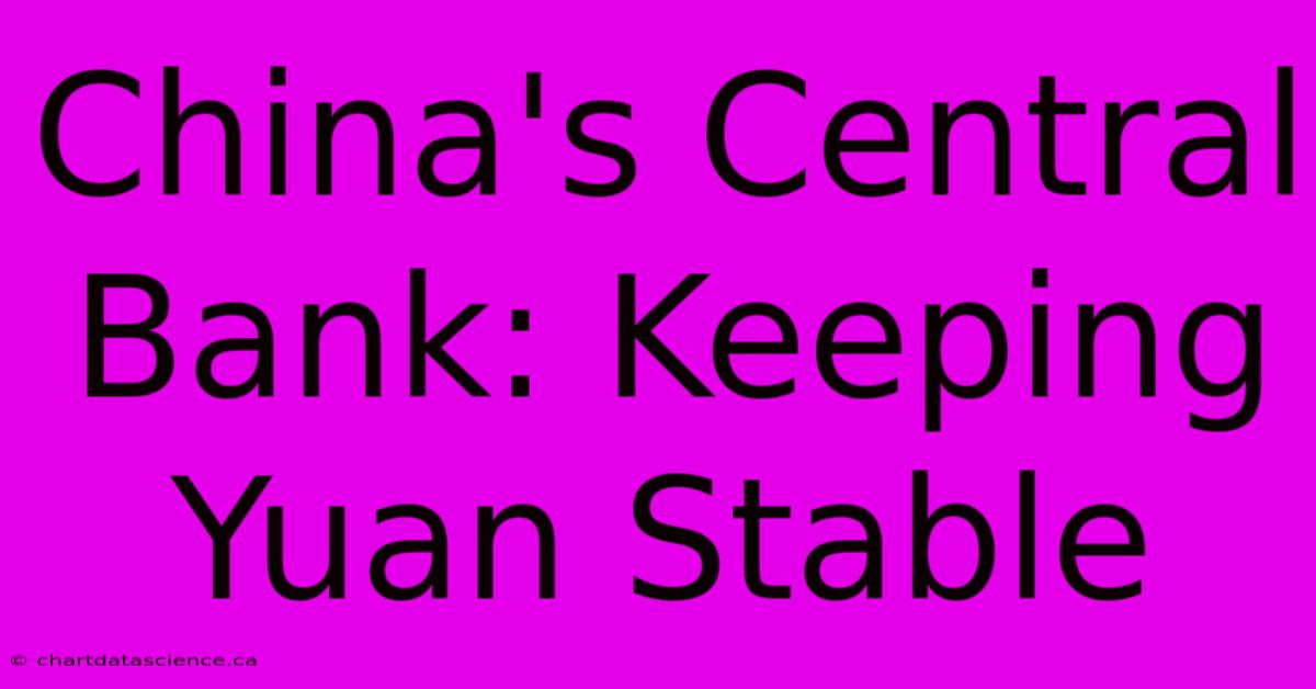 China's Central Bank: Keeping Yuan Stable