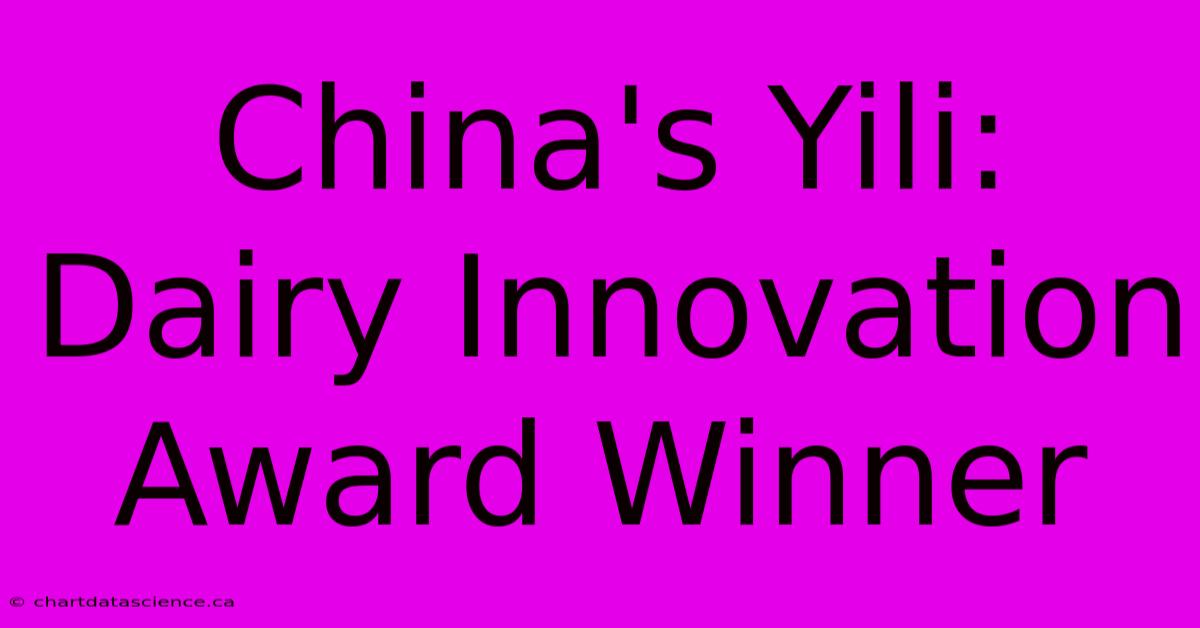 China's Yili: Dairy Innovation Award Winner