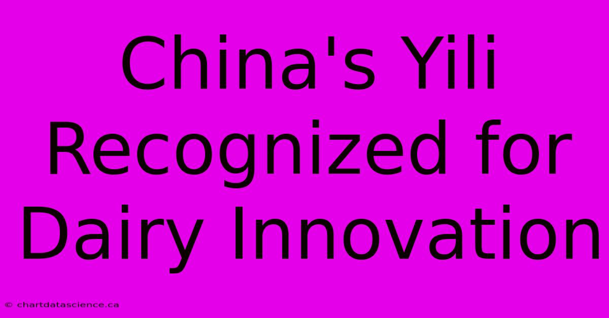 China's Yili Recognized For Dairy Innovation