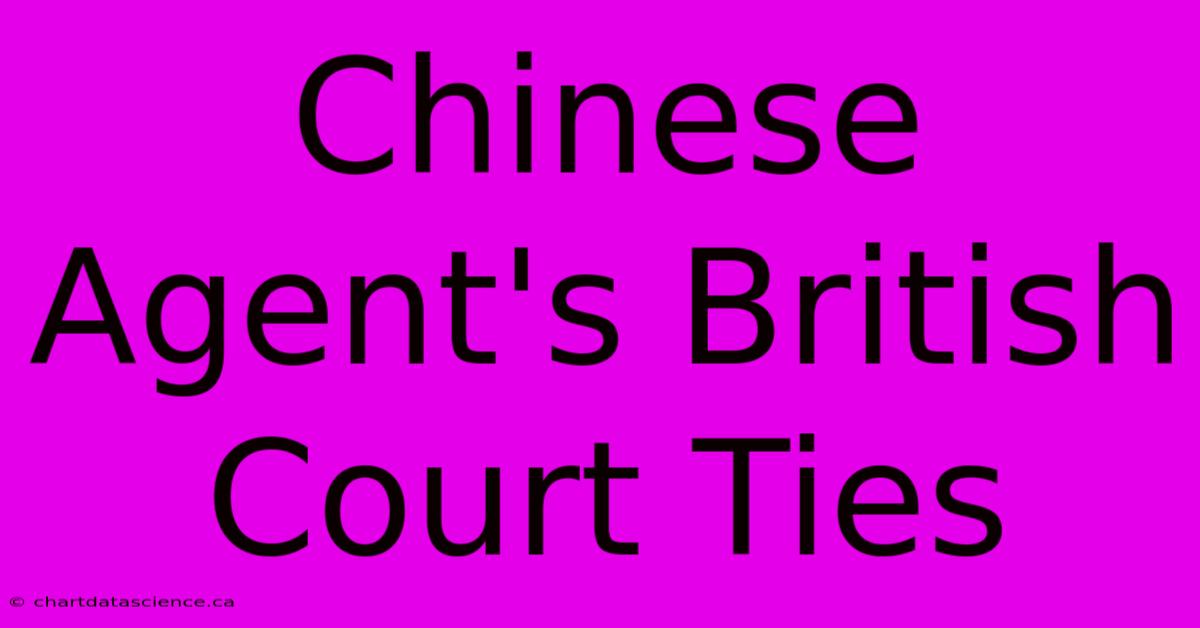 Chinese Agent's British Court Ties