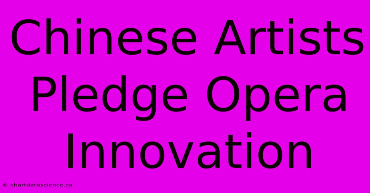 Chinese Artists Pledge Opera Innovation