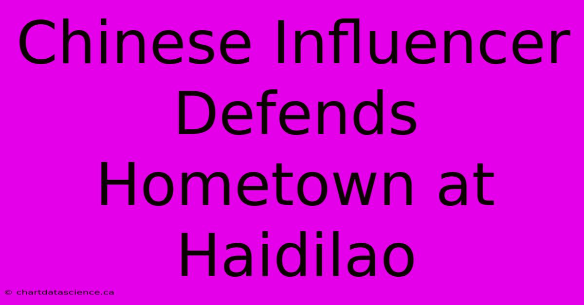 Chinese Influencer Defends Hometown At Haidilao