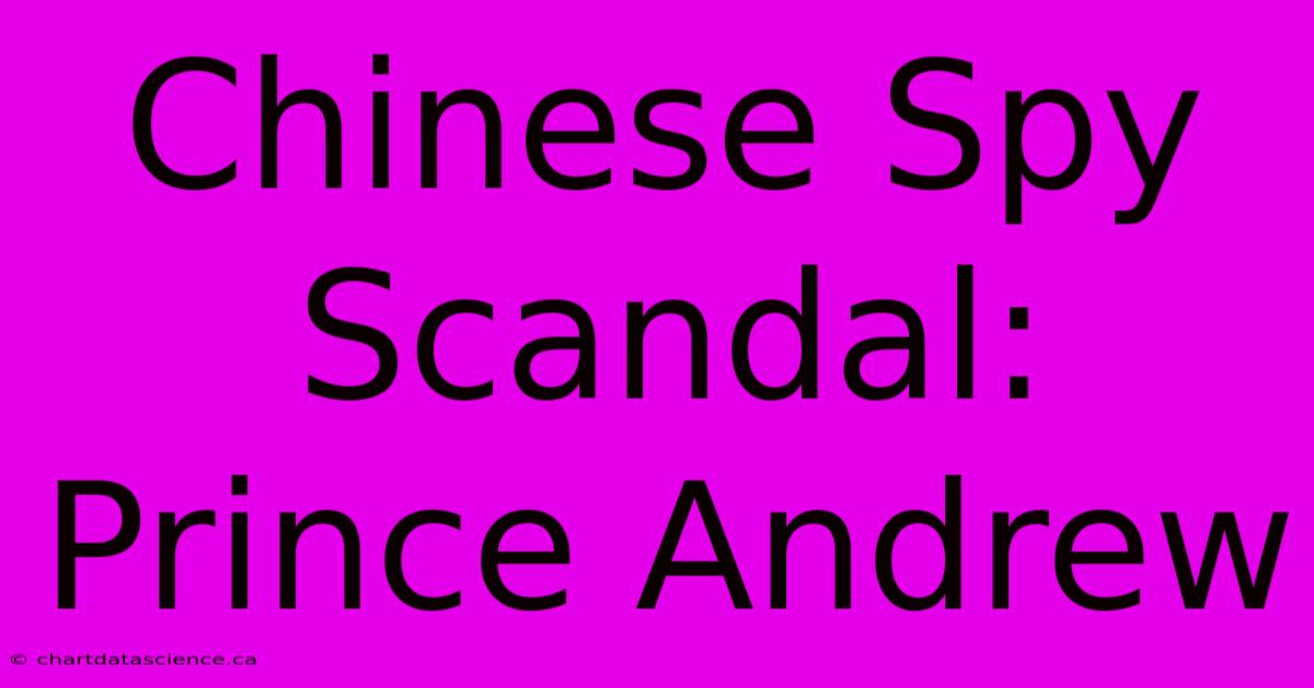 Chinese Spy Scandal: Prince Andrew