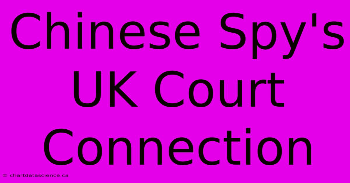 Chinese Spy's UK Court Connection