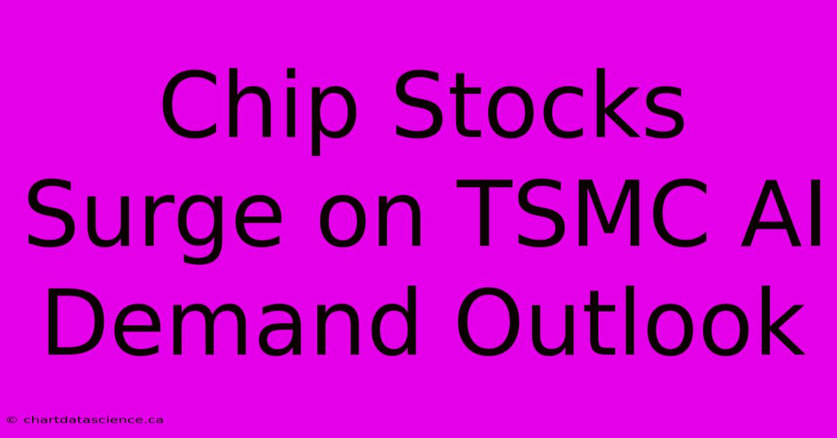 Chip Stocks Surge On TSMC AI Demand Outlook