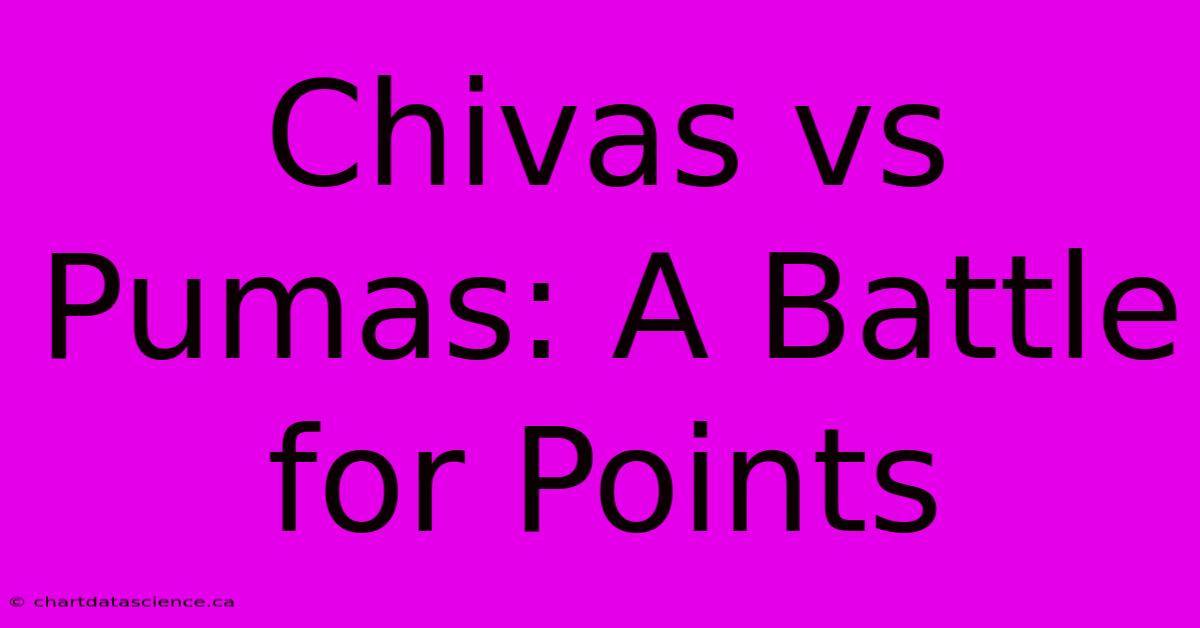 Chivas Vs Pumas: A Battle For Points 