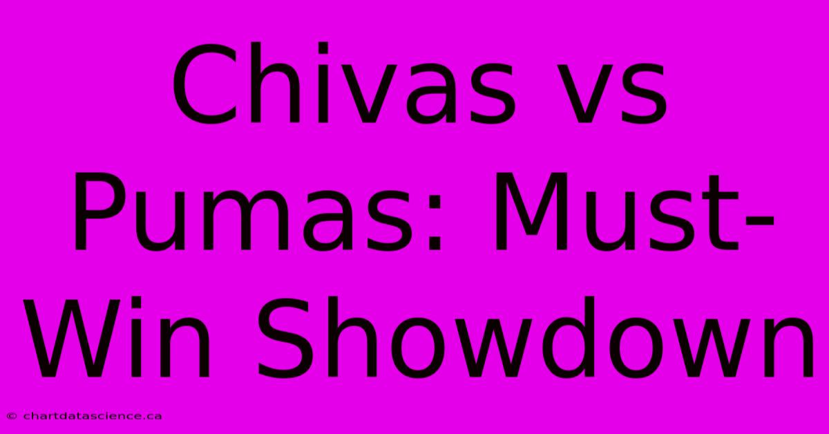 Chivas Vs Pumas: Must-Win Showdown