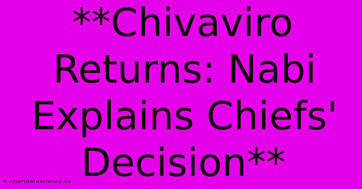 **Chivaviro Returns: Nabi Explains Chiefs' Decision**