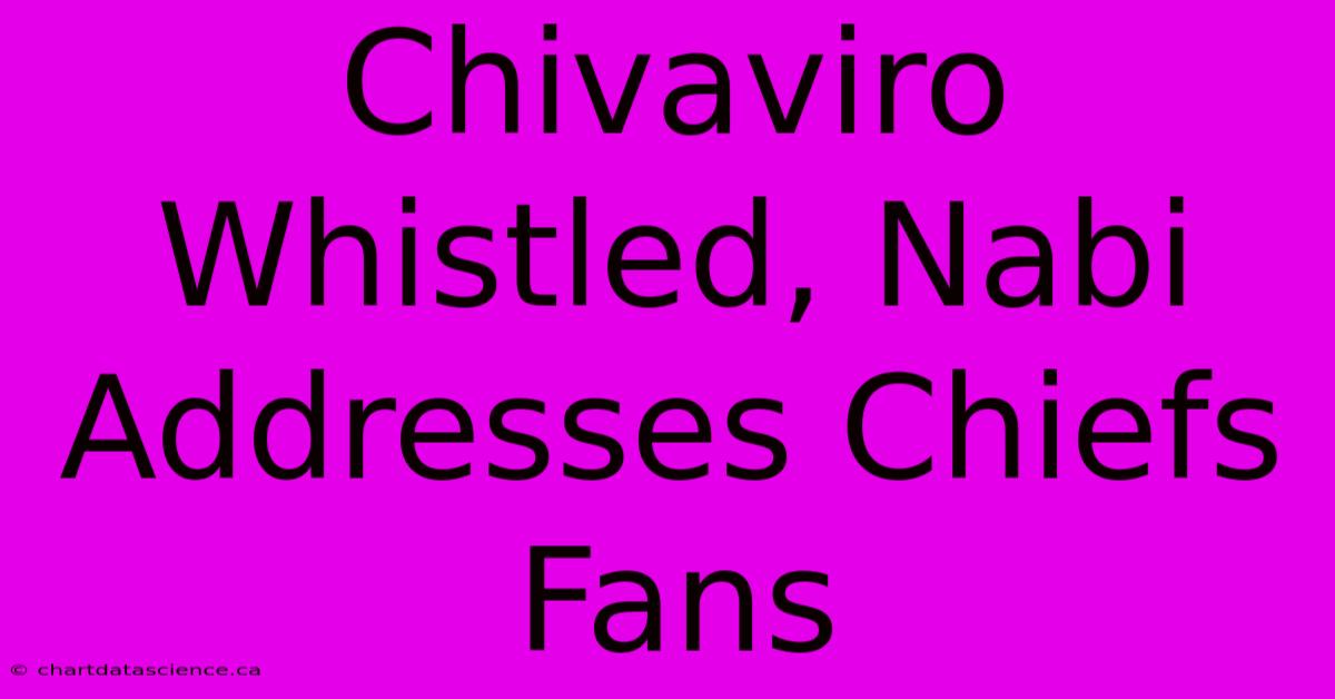 Chivaviro Whistled, Nabi Addresses Chiefs Fans