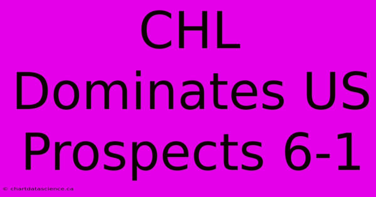 CHL Dominates US Prospects 6-1