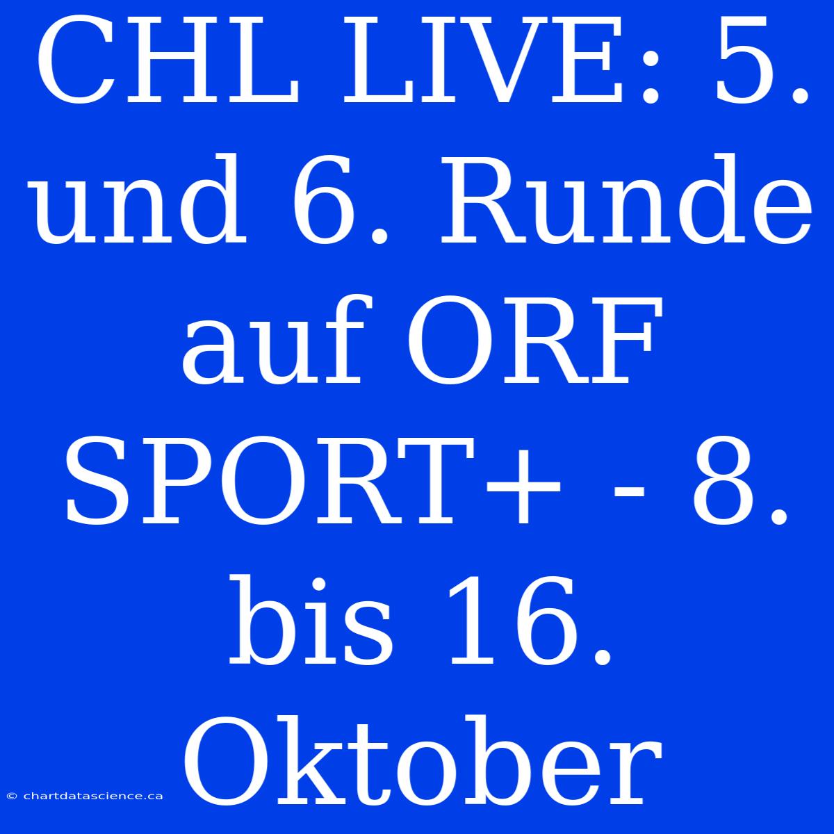 CHL LIVE: 5. Und 6. Runde Auf ORF SPORT+ - 8. Bis 16. Oktober