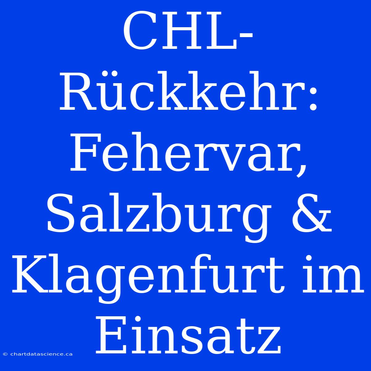 CHL-Rückkehr: Fehervar, Salzburg & Klagenfurt Im Einsatz