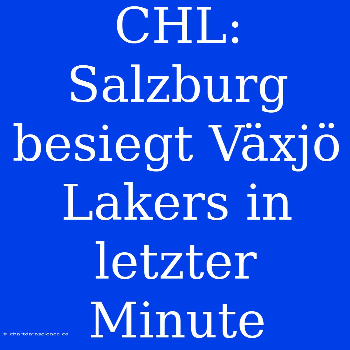 CHL: Salzburg Besiegt Växjö Lakers In Letzter Minute