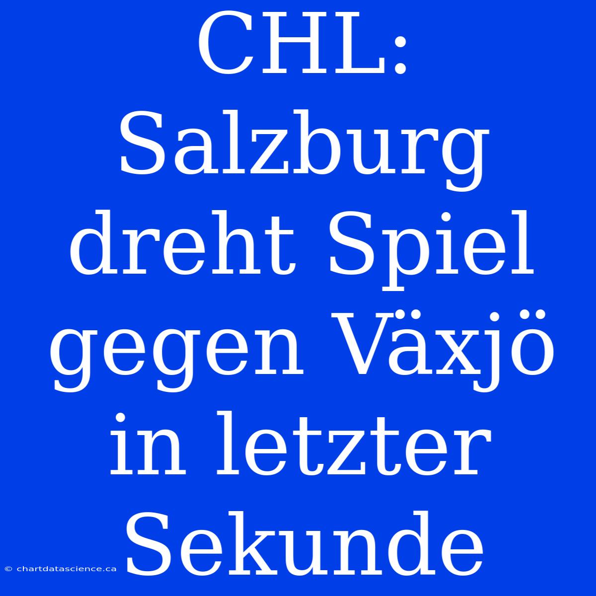 CHL: Salzburg Dreht Spiel Gegen Växjö In Letzter Sekunde