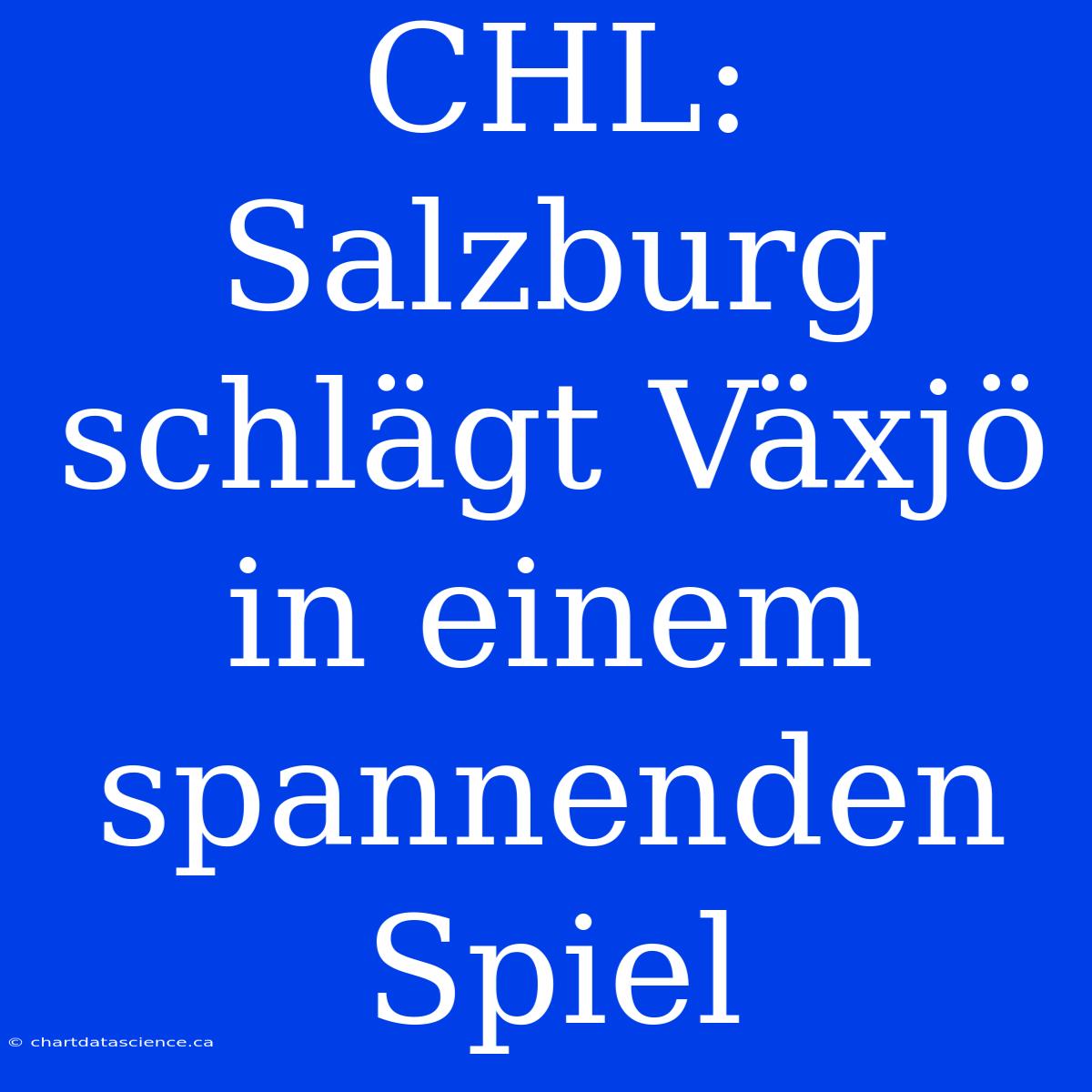 CHL: Salzburg Schlägt Växjö In Einem Spannenden Spiel