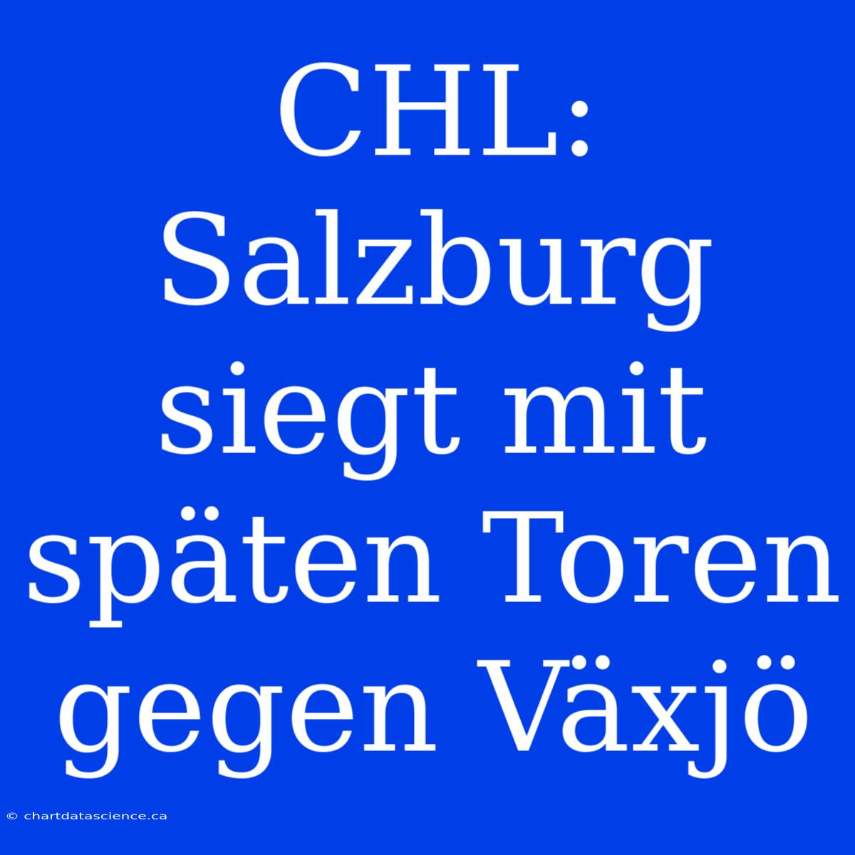 CHL: Salzburg Siegt Mit Späten Toren Gegen Växjö