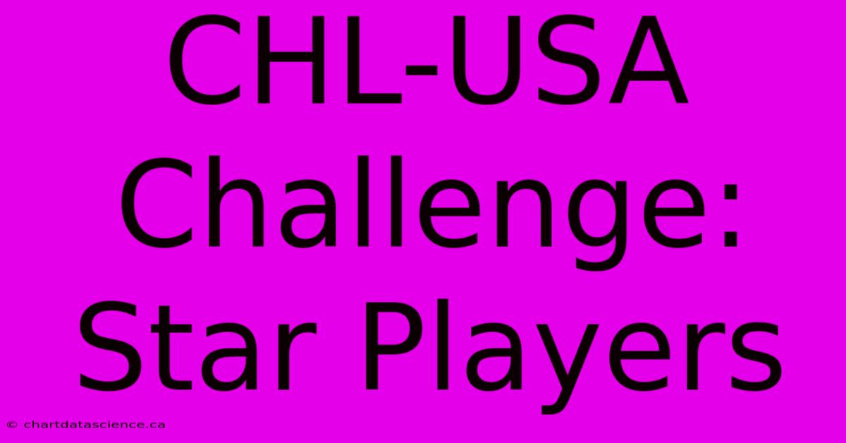 CHL-USA Challenge: Star Players