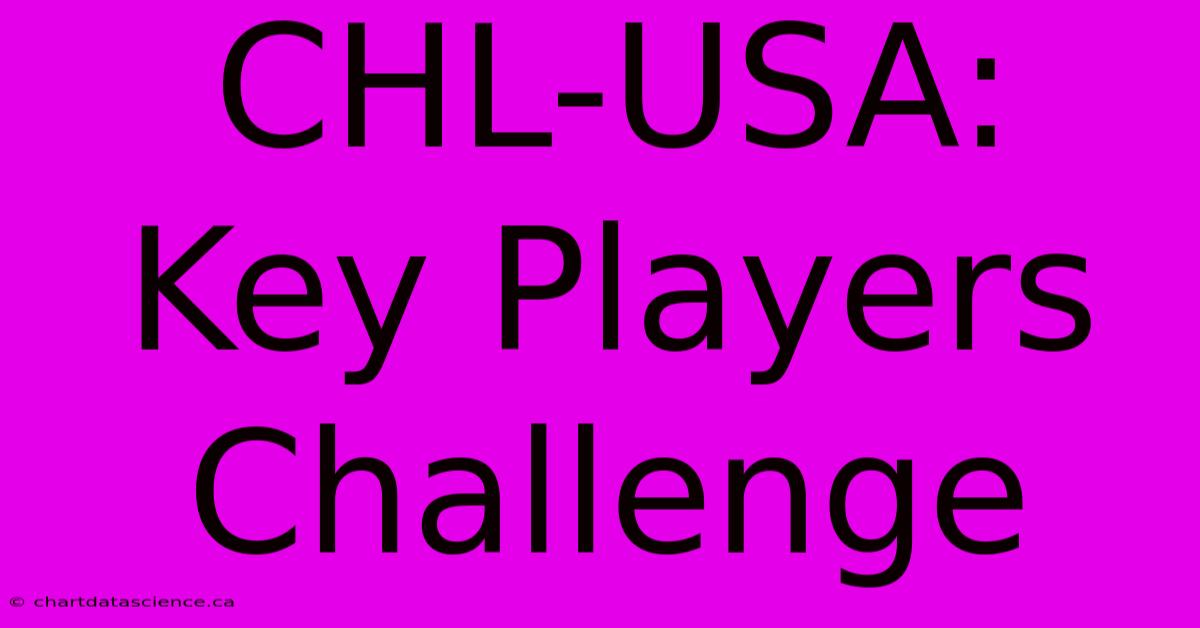 CHL-USA: Key Players Challenge