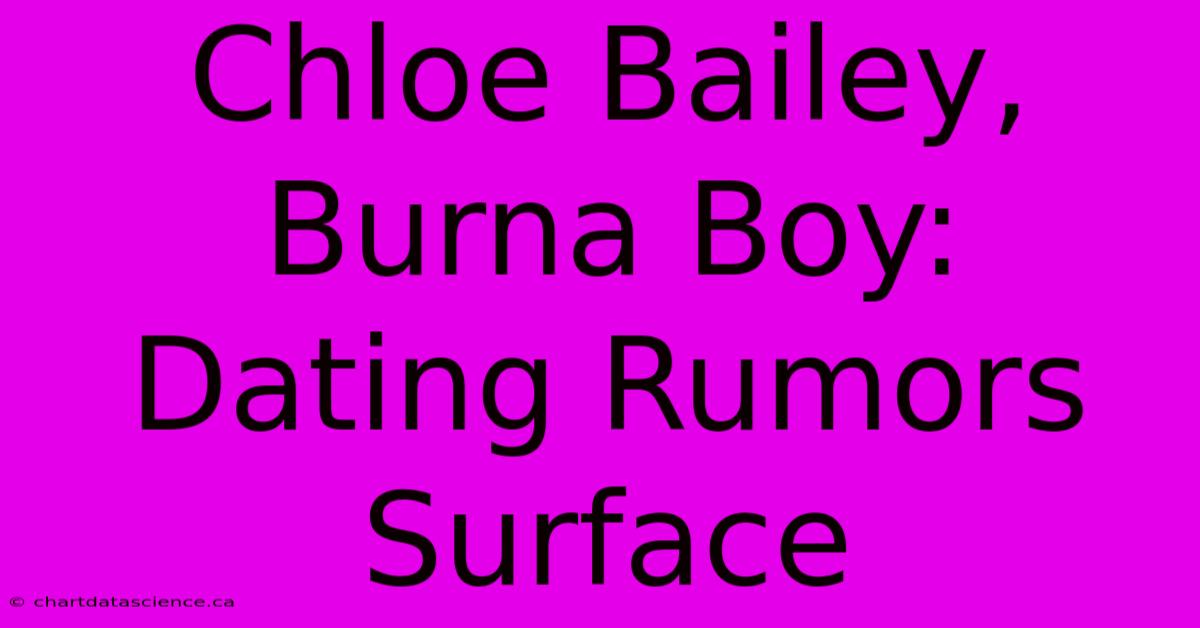 Chloe Bailey, Burna Boy: Dating Rumors Surface