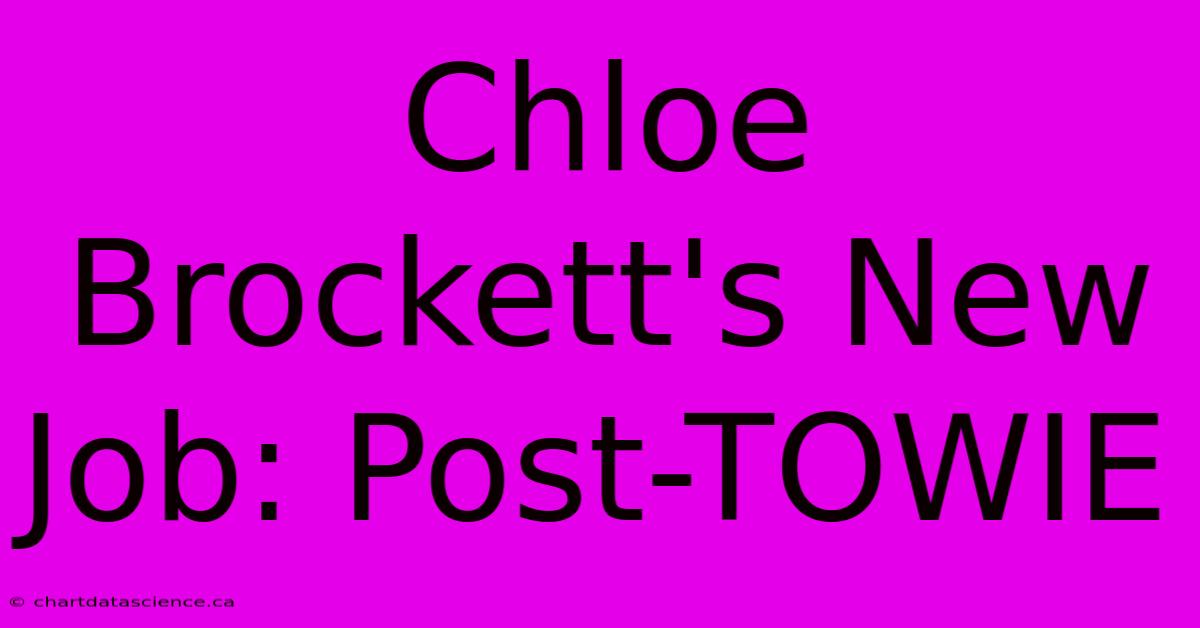 Chloe Brockett's New Job: Post-TOWIE