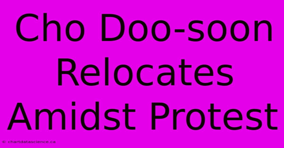 Cho Doo-soon Relocates Amidst Protest