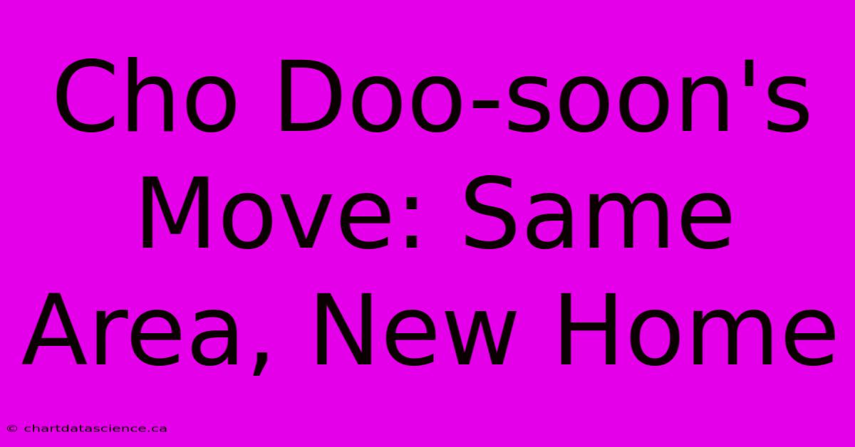 Cho Doo-soon's Move: Same Area, New Home