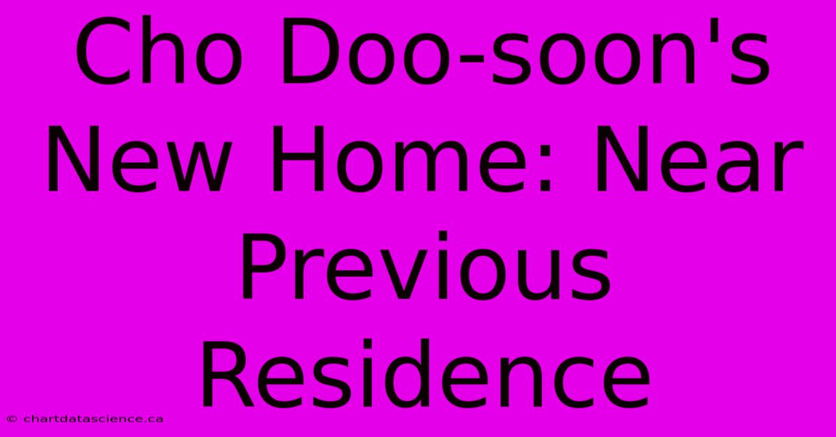 Cho Doo-soon's New Home: Near Previous Residence