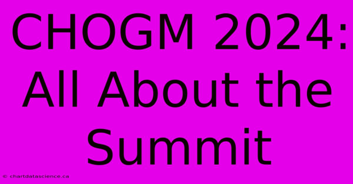 CHOGM 2024: All About The Summit