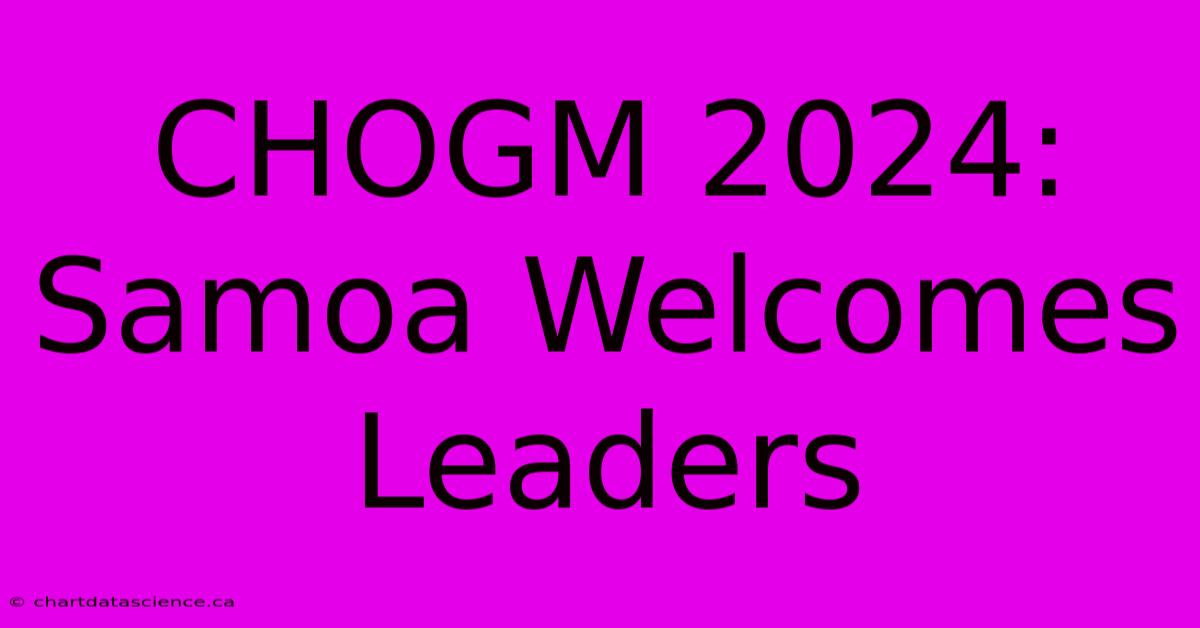 CHOGM 2024: Samoa Welcomes Leaders