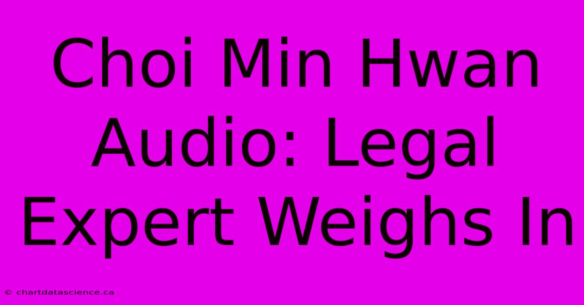 Choi Min Hwan Audio: Legal Expert Weighs In