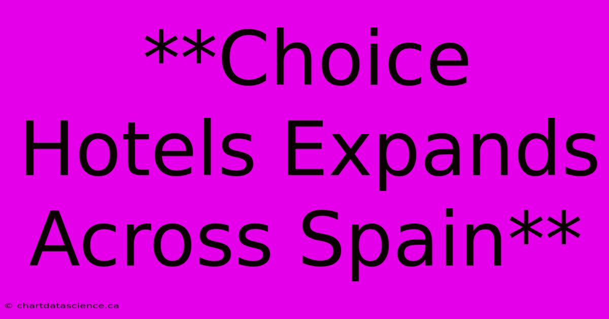 **Choice Hotels Expands Across Spain** 